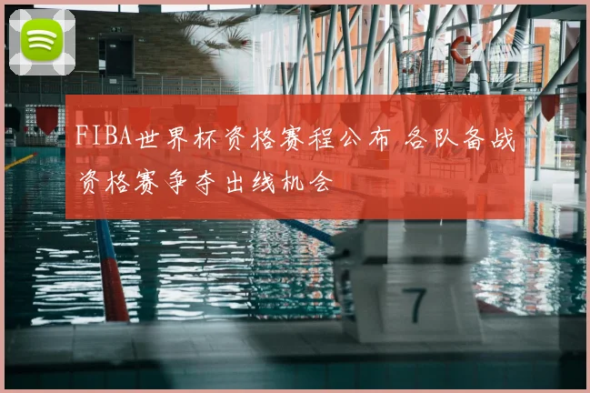 FIBA世界杯资格赛程公布 各队备战资格赛争夺出线机会
