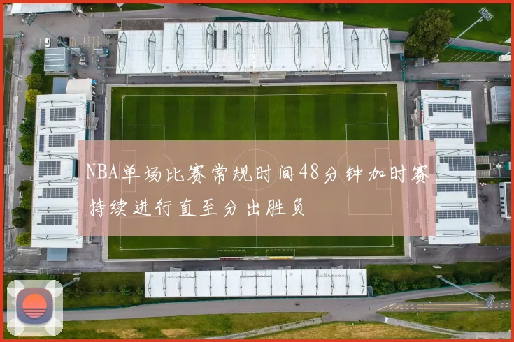 NBA单场比赛常规时间48分钟加时赛持续进行直至分出胜负