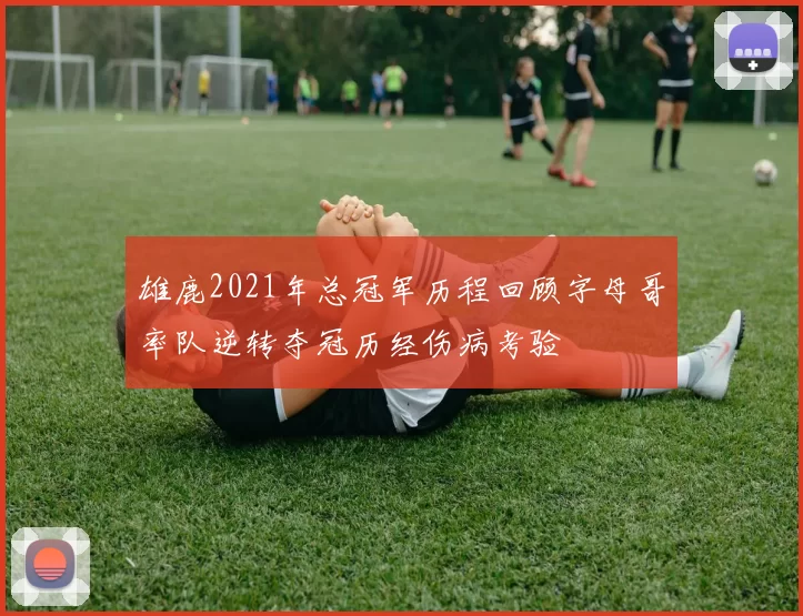雄鹿2021年总冠军历程回顾字母哥率队逆转夺冠历经伤病考验