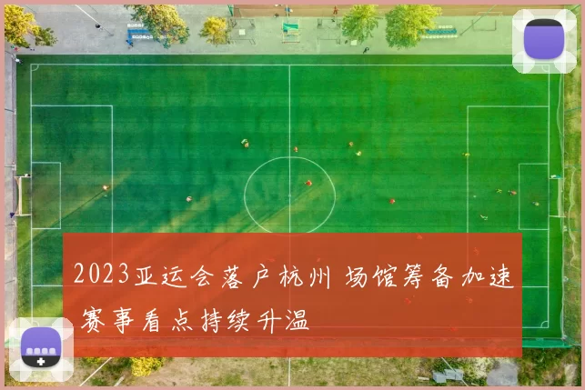 2023亚运会落户杭州 场馆筹备加速 赛事看点持续升温