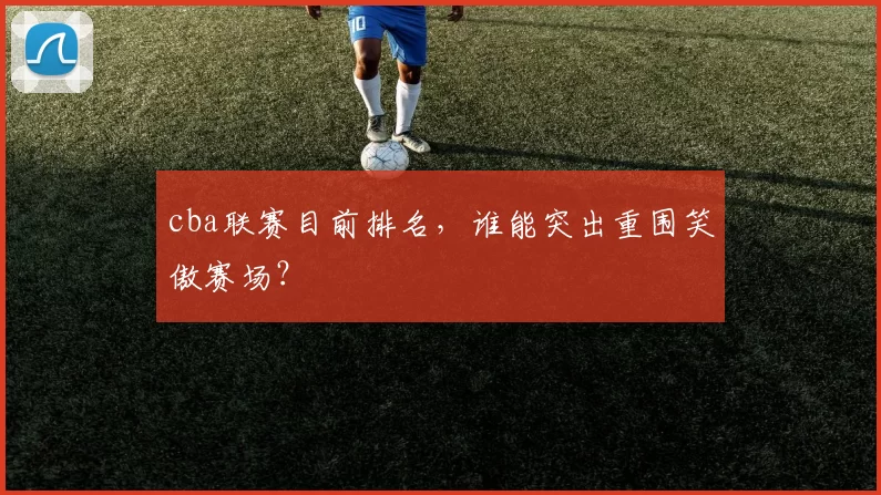 cba联赛目前排名，谁能突出重围笑傲赛场？