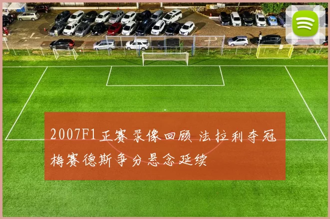 2007F1正赛录像回顾 法拉利夺冠 梅赛德斯争分悬念延续